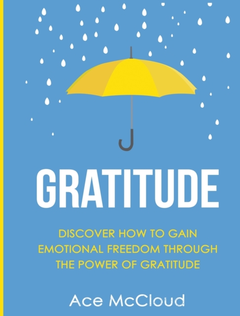 Gratitude : Discover How to Gain Emotional Freedom Through the Power of Gratitude, Hardback Book