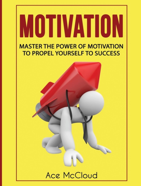 Motivation : Master the Power of Motivation to Propel Yourself to Success, Hardback Book