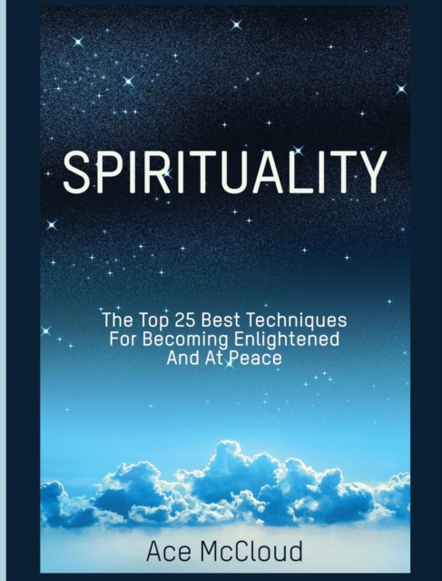 Spirituality : The Top 25 Best Techniques for Becoming Enlightened and at Peace, Hardback Book