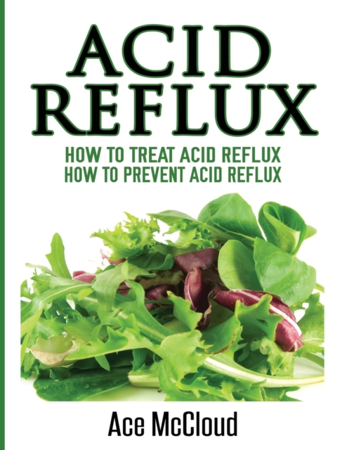 Acid Reflux : How to Treat Acid Reflux: How to Prevent Acid Reflux, Hardback Book