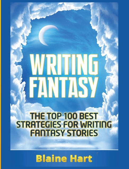 Writing Fantasy : The Top 100 Best Strategies for Writing Fantasy Stories, Hardback Book