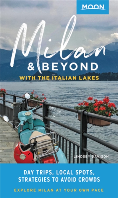 Moon Milan & Beyond: With the Italian Lakes (First Edition) : Day Trips, Local Spots, Strategies to Avoid Crowds, Paperback / softback Book