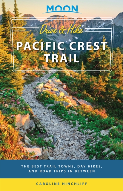 Moon Drive & Hike Pacific Crest Trail (First Edition) : The Best Trail Towns, Day Hikes, and Road Trips In Between, Paperback / softback Book