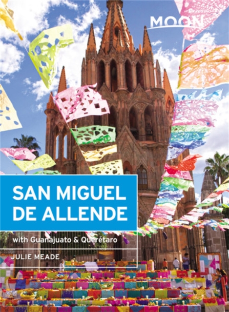 Moon San Miguel de Allende (Third Edition) : Including Guanajuato & Queretaro, Paperback / softback Book
