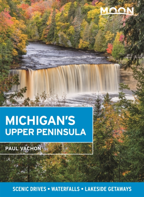 Moon Michigan's Upper Peninsula (Fifth Edition) : Scenic Drives, Waterfalls, Lakeside Getaways, Paperback / softback Book
