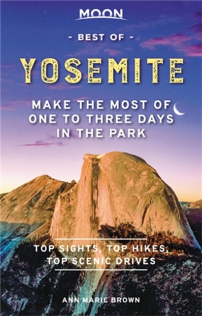 Moon Best of Yosemite (First Edition) : Make the Most of One to Three Days in the Park, Paperback / softback Book