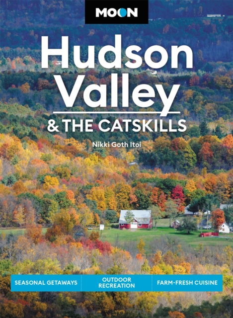 Moon Hudson Valley & the Catskills (Sixth Edition) : Seasonal Getaways, Outdoor Recreation, Farm-Fresh Cuisine, Paperback / softback Book