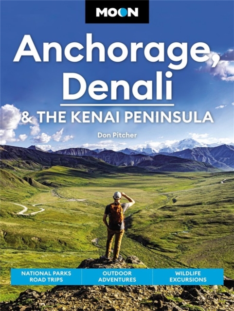 Moon Anchorage, Denali & the Kenai Peninsula (Fourth Edition) : National Parks Road Trips, Outdoor Adventures, Wildlife Excursions, Paperback / softback Book