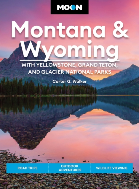 Moon Montana & Wyoming: With Yellowstone, Grand Teton & Glacier National Parks (Fifth Edition) : Road Trips, Outdoor Adventures, Wildlife Viewing, Paperback / softback Book