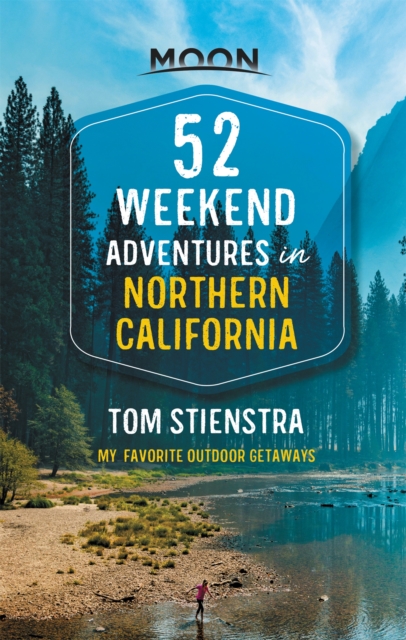 52 Weekend Adventures in Northern California (First Edition) : My Favorite Outdoor Getaways, Paperback / softback Book