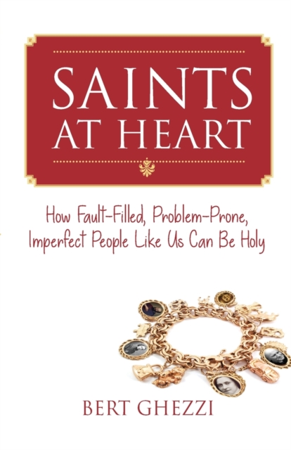 Saints at Heart : How Fault-Filled, Problem-Prone, Imperfect People Like Us Can Be Holy, Paperback / softback Book