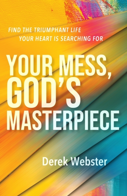Your Mess, God's Masterpiece : Find the Triumphant Life Your Heart is Searching For, Paperback / softback Book