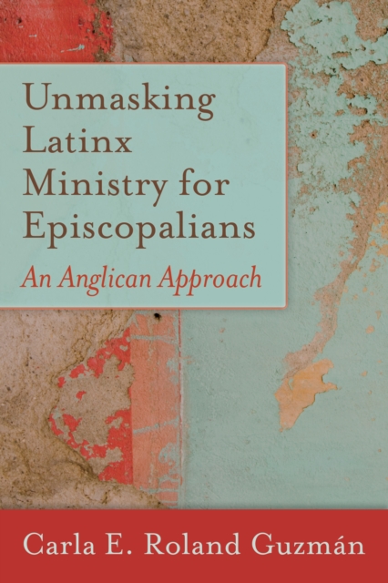 Unmasking Latinx Ministry for Episcopalians : An Anglican Approach, EPUB eBook