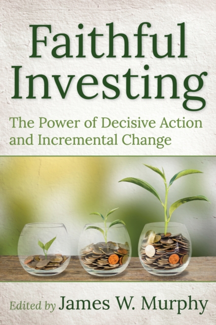 Faithful Investing : The Power of Decisive Action and Incremental Change, EPUB eBook
