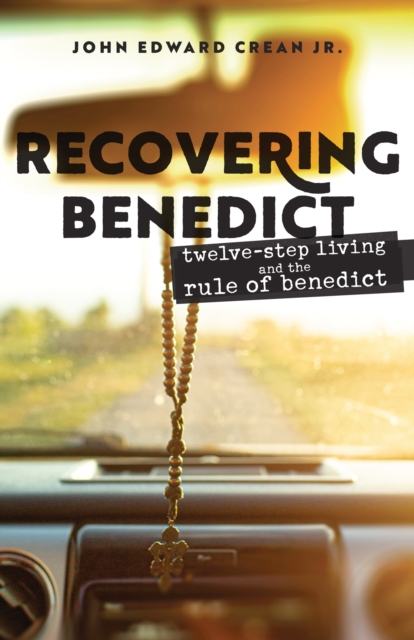 Recovering Benedict : Twelve-Step Living and the Rule of Benedict, Paperback / softback Book