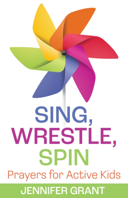 Sing, Wrestle, Spin : Prayers for Active Kids, EPUB eBook