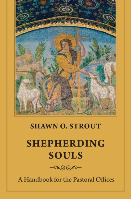 Shepherding Souls : A Handbook for the Pastoral Offices, Paperback / softback Book