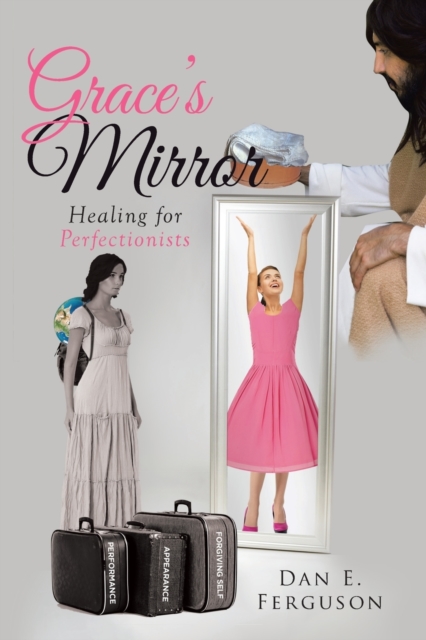 Grace's Mirror : Healing for Perfectionists, Paperback / softback Book