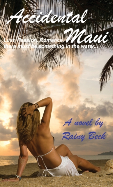 Accidental Maui : Lust, Passion, Romance, There Must Be Something in the Water..., Hardback Book