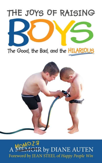 The Joys of Raising Boys : The Good, the Bad, and the Hilarious, Paperback / softback Book