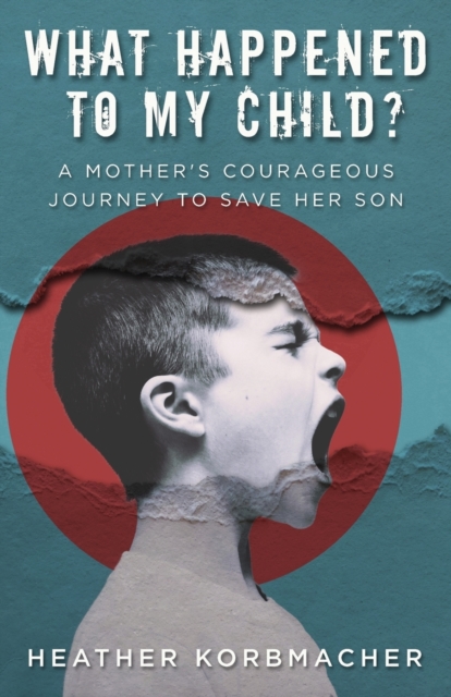 What Happened to My Child? : A Mother's Courageous Journey to Save Her Son, Paperback / softback Book