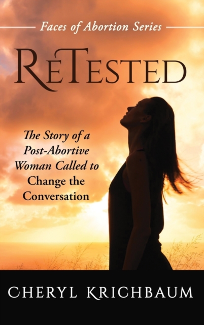 Retested : The Story of a Post-Abortive Woman Called to Change the Conversation, Hardback Book