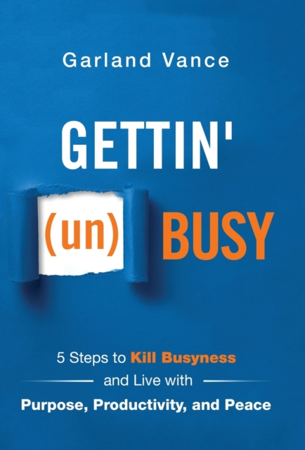 Gettin' (Un)Busy : 5 Steps to Kill Busyness and Live with Purpose, Productivity, and Peace, Hardback Book