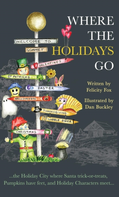 Where the Holidays Go : ...the Holiday City Where Santa Trick-Or-Treats, Pumpkins Have Feet, and Holiday Characters Meet..., Hardback Book