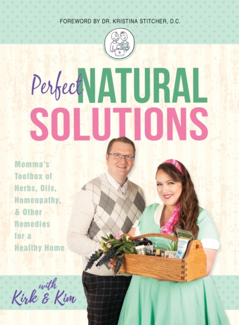 Perfect Natural Solutions : Momma's Toolbox of Herbs, Oils, Homeopathy, & Other Remedies for a Healthy Home, Hardback Book
