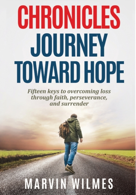 Chronicles, Journey Toward Hope : Fifteen Keys to Overcoming Loss through Faith, Perseverance, and Surrender, Hardback Book