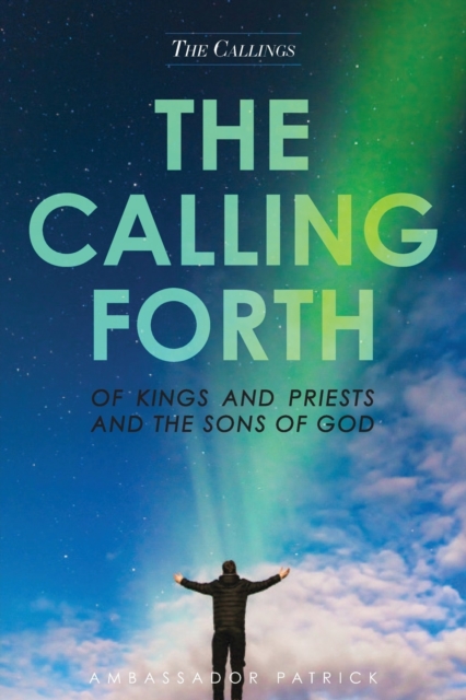 The Calling Forth of Kings and Priests and the Sons of God, Paperback / softback Book