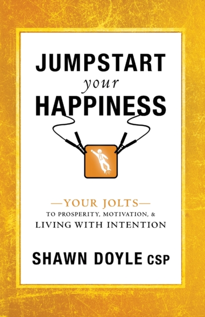 Jumpstart Your Happiness : Your Jolts to Prosperity, Motivation, & Living with Intention, Paperback / softback Book