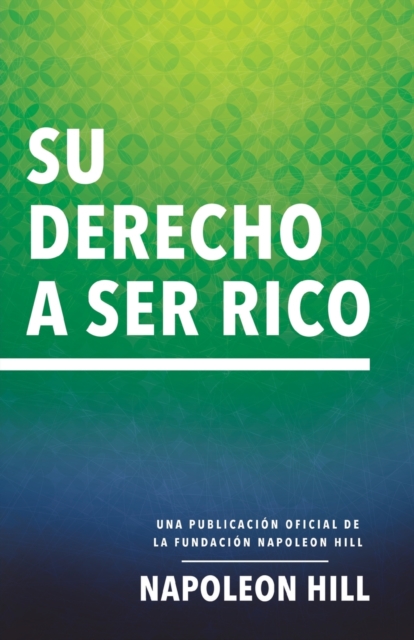 Su Derecho a Ser Rico (Your Right to Be Rich) : Una Publicacion Oficial de la Fundacion Napoleon Hill, Paperback / softback Book