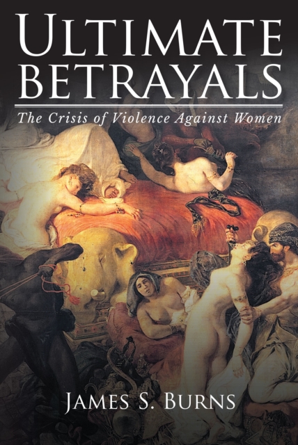 Ultimate Betrayals : The Crisis of Violence Against Women, EPUB eBook