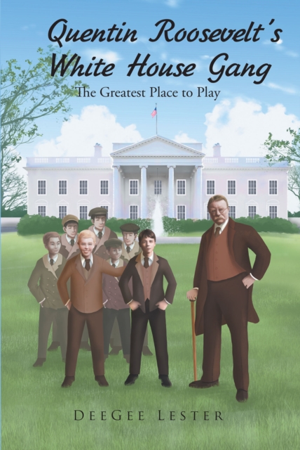 Quentin Roosevelt's White House Gang : The Greatest Place to Play, EPUB eBook
