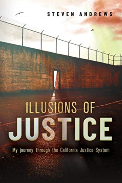 Illusions of Justice : My Journey Through the California Justice System, Paperback / softback Book