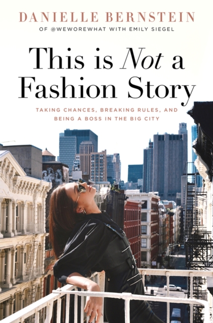 This is Not a Fashion Story : Taking Chances, Breaking Rules, and Being a Boss in the Big City, Hardback Book