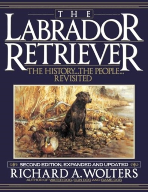The Labrador Retriever : The History...the People...Revisited; Second Edition, Paperback / softback Book