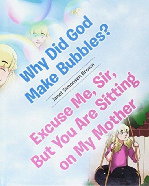 Why Did God Make Bubbles? Excuse Me, Sir, But You Are Sitting on My Mother, Hardback Book