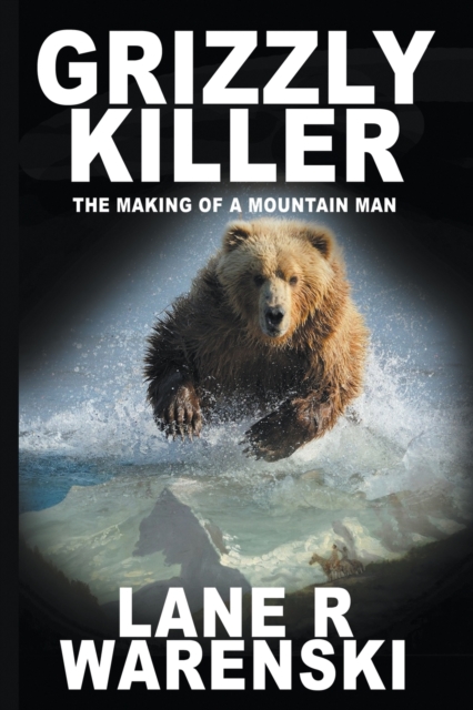 Grizzly Killer : The Making of A Mountain Man (Large Print Edition), Paperback / softback Book