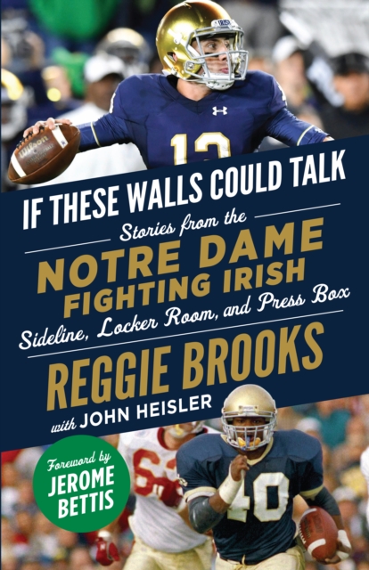 If These Walls Could Talk: Notre Dame Fighting Irish : Stories from the Notre Dame Fighting Irish Sideline, Locker Room, and Press Box, PDF eBook