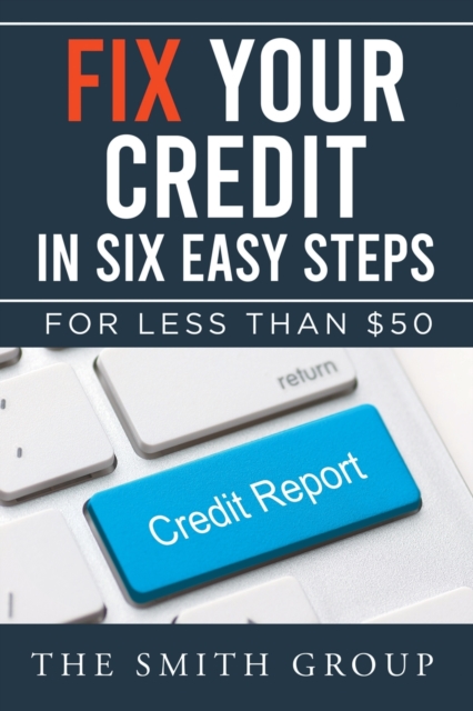 Fix Your Credit in Six Easy Steps : For Less Than $50, Paperback / softback Book
