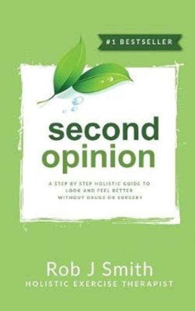Second Opinion : A Step by Step Holistic Guide to Look and Feel Better Without Drugs or Surgery, Hardback Book