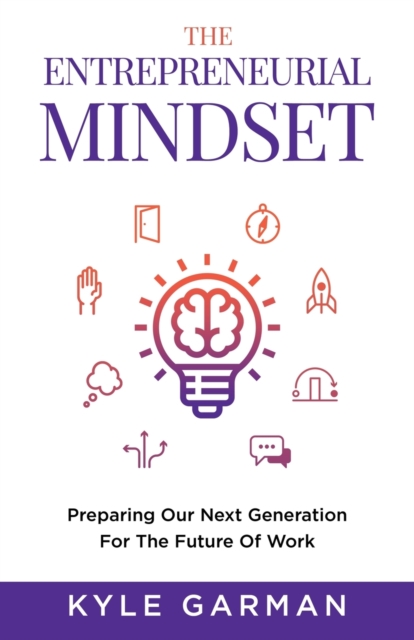 The Entrepreneurial Mindset : Preparing Our Next Generation For The Future of Work, Paperback / softback Book