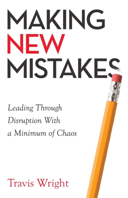 Making New Mistakes : Leading Through Disruption with a Minimum of Chaos, Paperback / softback Book