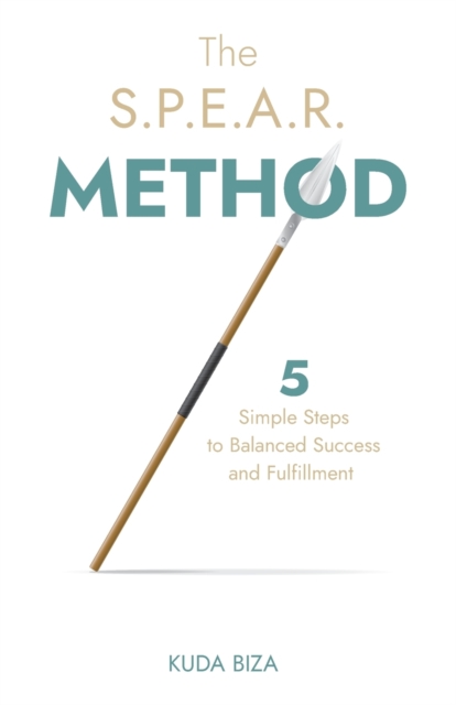 The S.P.E.A.R. Method : 5 Simple Steps to Balanced Success and Fulfillment, Paperback / softback Book