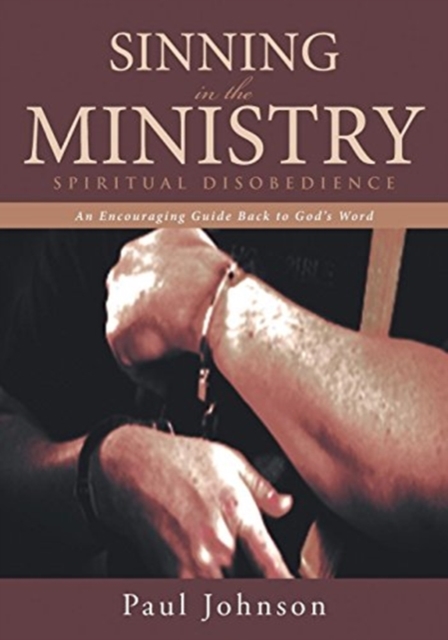 Sinning in the Ministry : Spiritual Disobedience: An Encouraging Guide Back to God's Word, Hardback Book