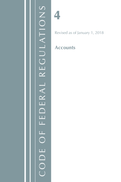 Code of Federal Regulations, Title 04 Accounts, Revised as of January 1, 2018, Paperback / softback Book