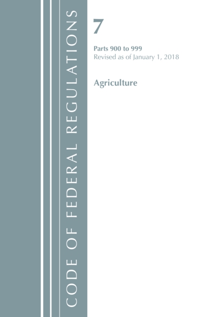 Code of Federal Regulations, Title 07 Agriculture 900-999, Revised as of January 1, 2018, Paperback / softback Book