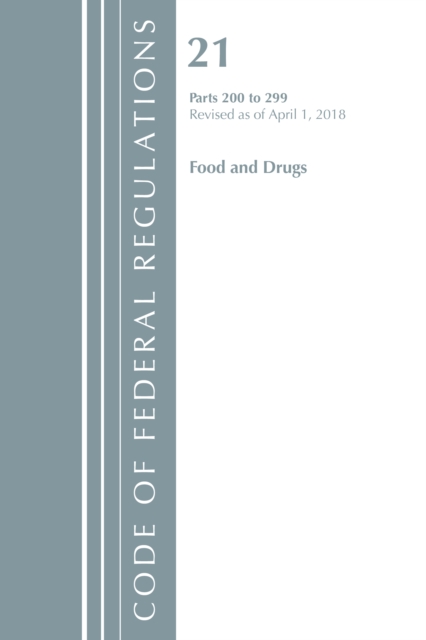 Code of Federal Regulations, Title 21 Food and Drugs 200-299, Revised as of April 1, 2018, Paperback / softback Book